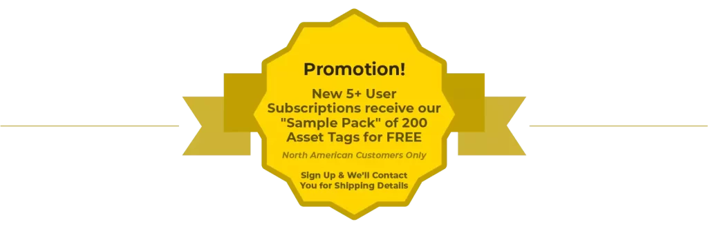 New 5+ User Subscriptions receive our "Sample Pack" of 200 Asset Tags for FREE. North American Customers Only. 