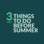 3 things to do before summer.